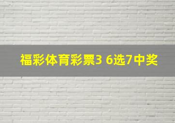 福彩体育彩票3 6选7中奖